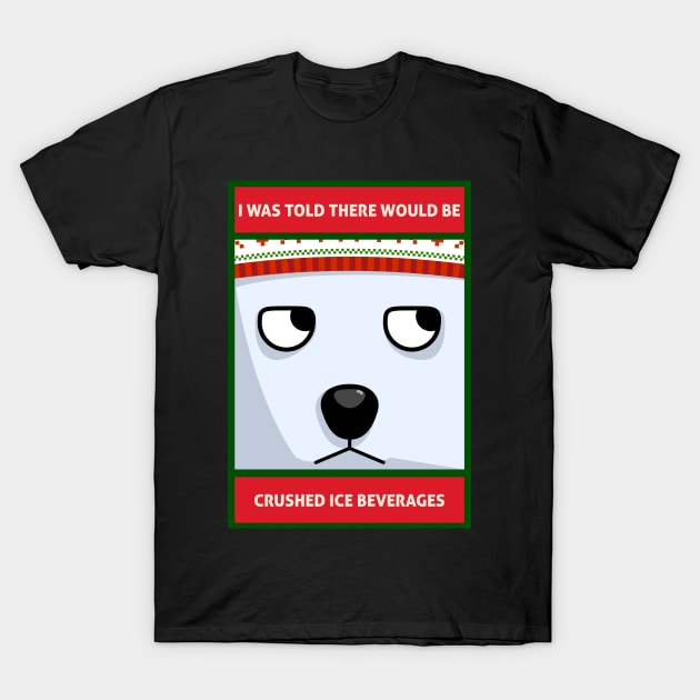 I Was Told There Would Be Crushed Ice Beverages Christmas Polar Bear T-Shirt by DanielLiamGill